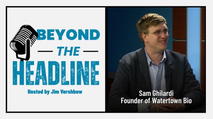 Thumbnail image for Beyond The Headline Episode 3: Sam Ghilardi - Watertown Bio